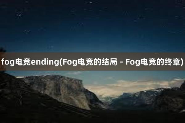 fog电竞ending(Fog电竞的结局 - Fog电竞的终章)