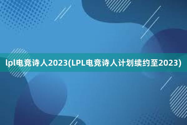 lpl电竞诗人2023(LPL电竞诗人计划续约至2023)