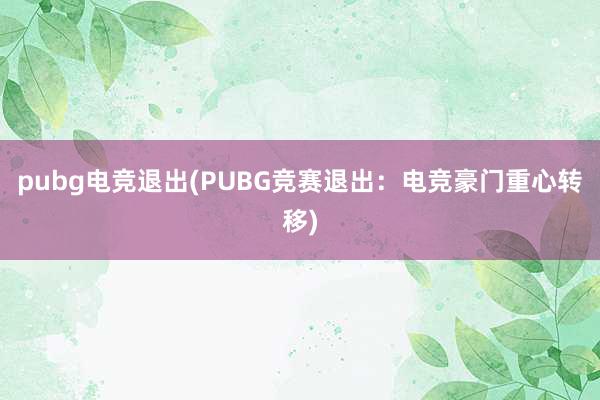 pubg电竞退出(PUBG竞赛退出：电竞豪门重心转移)