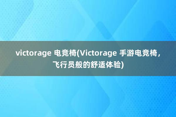 victorage 电竞椅(Victorage 手游电竞椅，飞行员般的舒适体验)