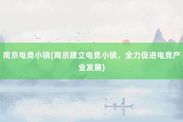 南京电竞小镇(南京建立电竞小镇，全力促进电竞产业发展)