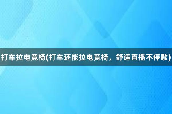 打车拉电竞椅(打车还能拉电竞椅，舒适直播不停歇)