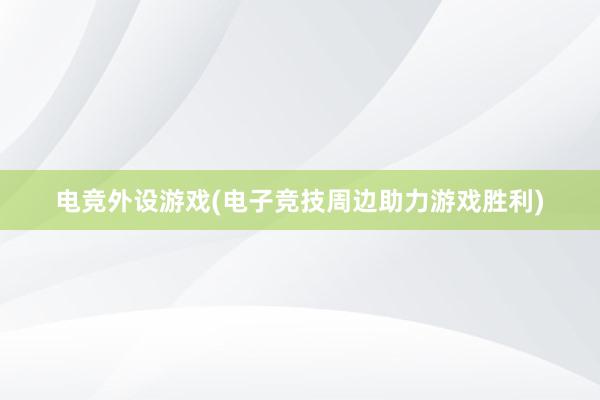 电竞外设游戏(电子竞技周边助力游戏胜利)