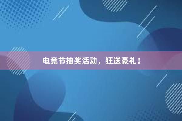 电竞节抽奖活动，狂送豪礼！